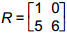 R is a 2 by 2 matrix. First row, 1, 0. Second row, 5, 6.