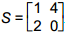 S is a 2 by 2 matrix. First row, 1, 4. Second row, 2, 0.