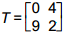 T is a 2 by 2 matrix. First row, 0, 4. Second row, 9, 2.